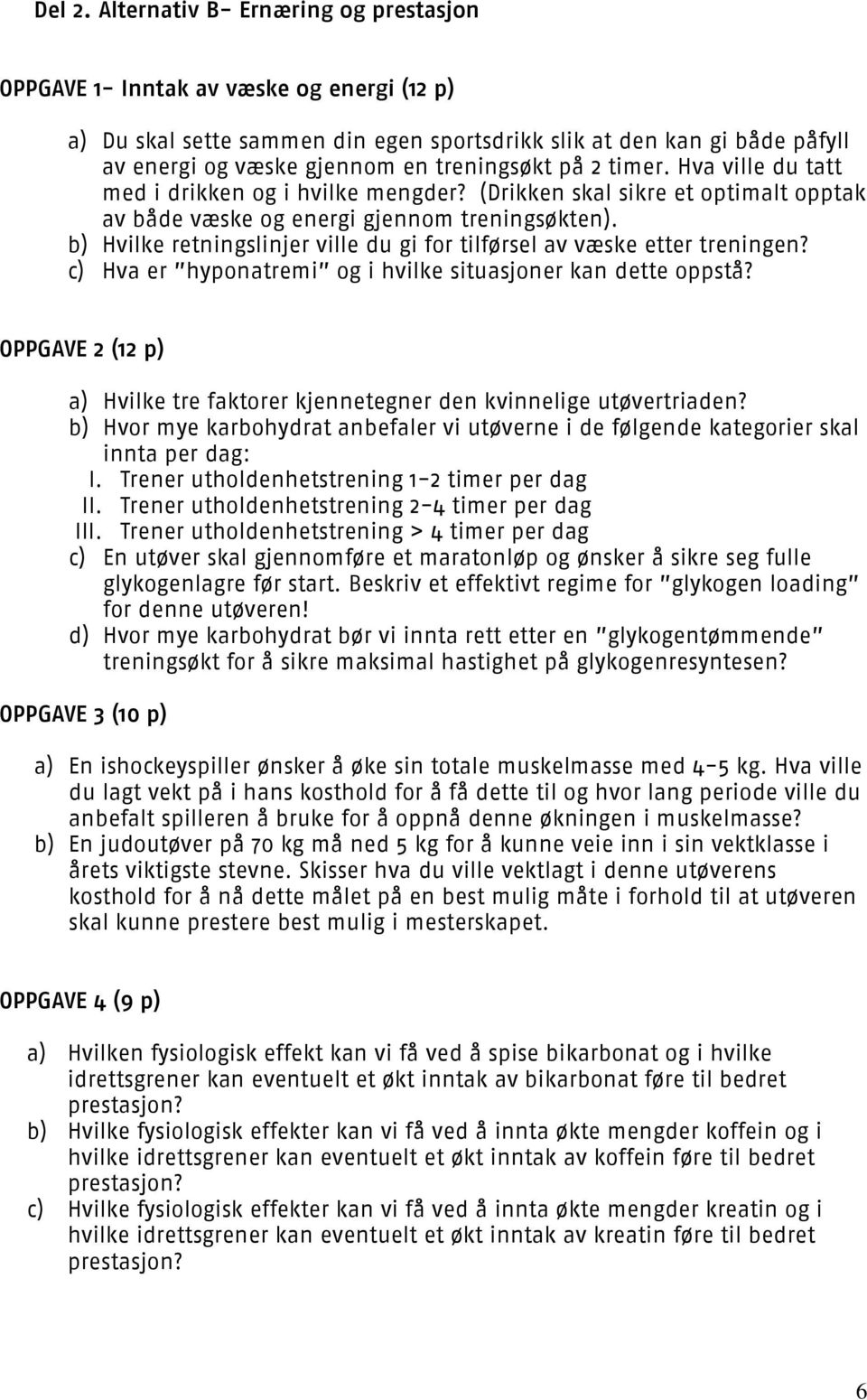 på 2 timer. Hva ville du tatt med i drikken og i hvilke mengder? (Drikken skal sikre et optimalt opptak av både væske og energi gjennom treningsøkten).