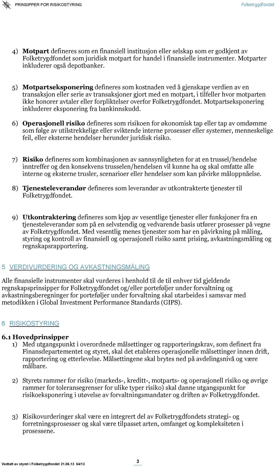 forpliktelser overfor Folketrygdfondet. Motpartseksponering inkluderer eksponering fra bankinnskudd.