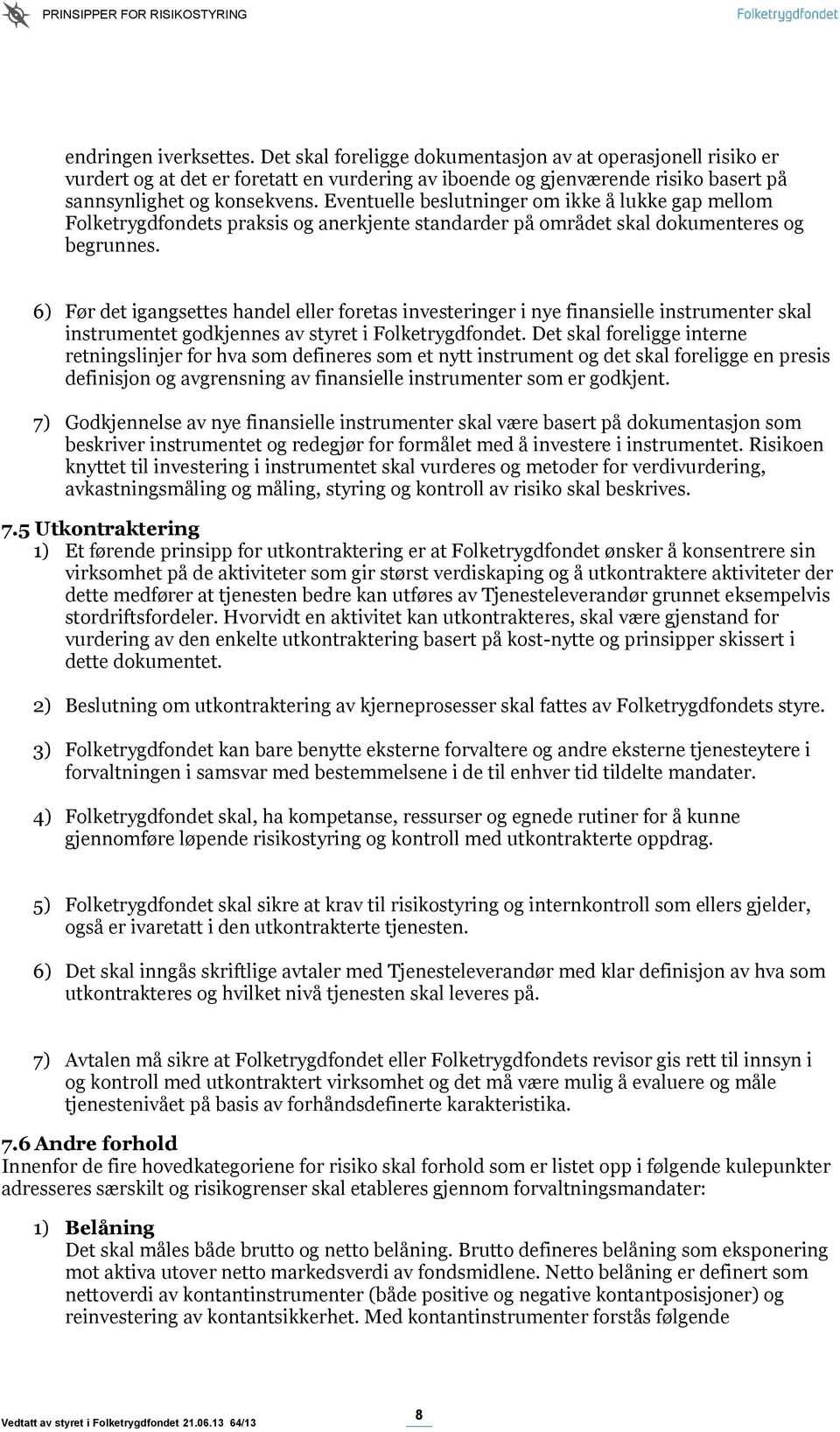 6) Før det igangsettes handel eller foretas investeringer i nye finansielle instrumenter skal instrumentet godkjennes av styret i Folketrygdfondet.