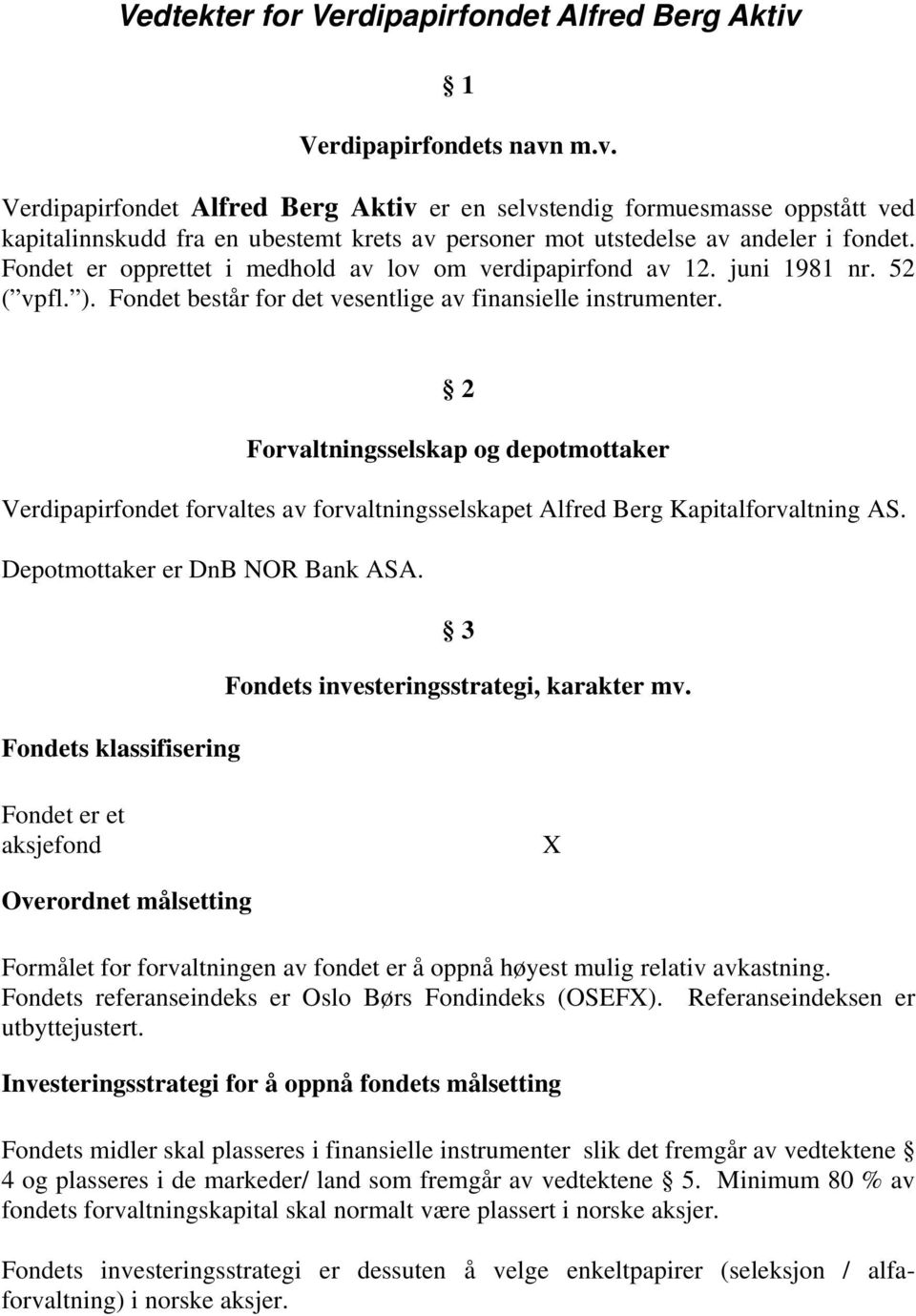 Fondet er opprettet i medhold av lov om verdipapirfond av 12. juni 1981 nr. 52 ( vpfl. ). Fondet består for det vesentlige av finansielle instrumenter.