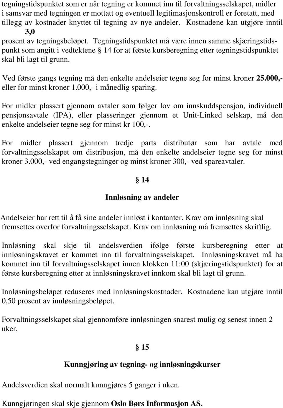 Tegningstidspunktet må være innen samme skjæringstidspunkt som angitt i vedtektene 14 for at første kursberegning etter tegningstidspunktet skal bli lagt til grunn.