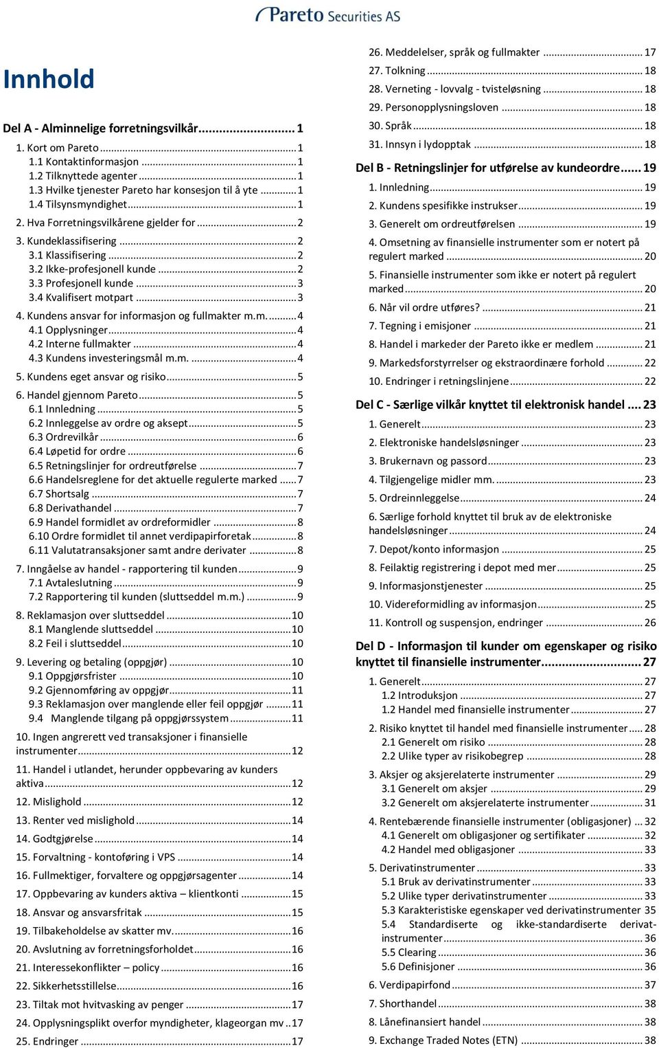 Kundens ansvar for informasjon og fullmakter m.m.... 4 4.1 Opplysninger... 4 4.2 Interne fullmakter... 4 4.3 Kundens investeringsmål m.m.... 4 5. Kundens eget ansvar og risiko... 5 6.