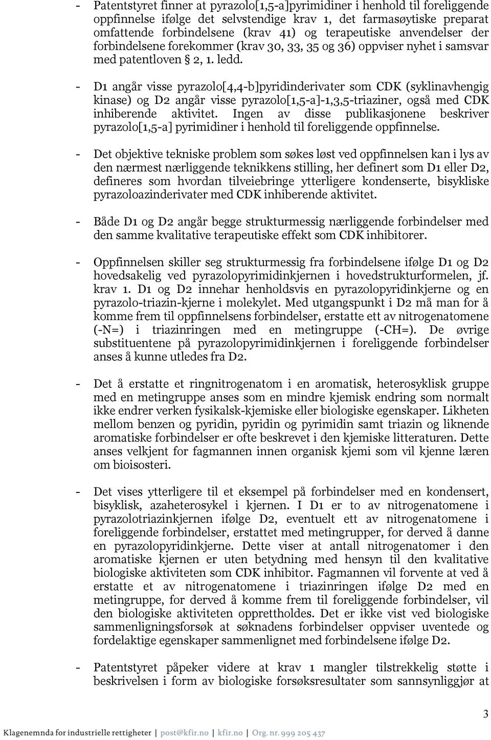 - D1 angår visse pyrazolo[4,4-b]pyridinderivater som CDK (syklinavhengig kinase) og D2 angår visse pyrazolo[1,5-a]-1,3,5-triaziner, også med CDK inhiberende aktivitet.