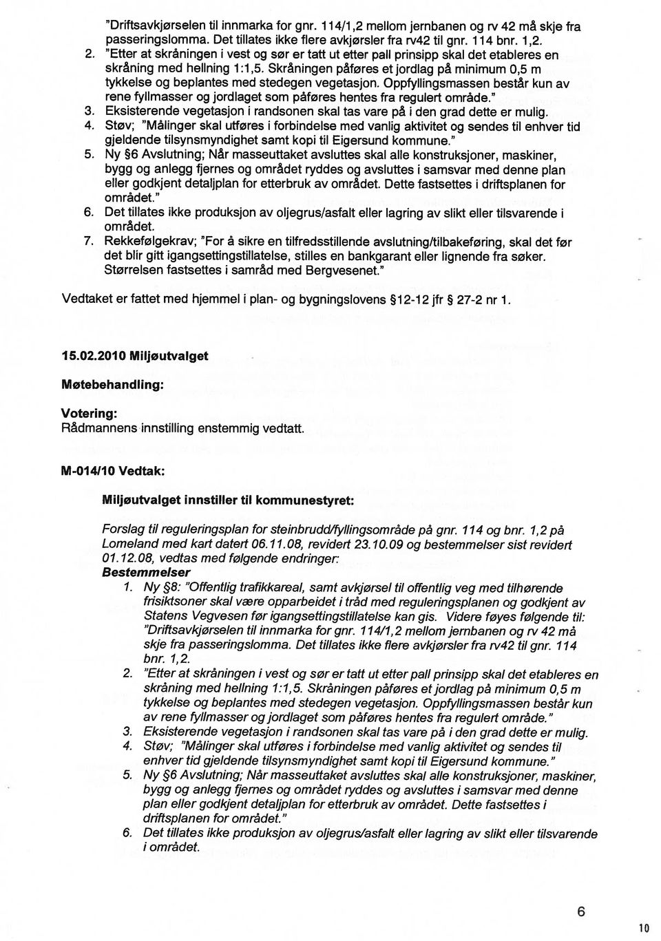 Oppfyllngsmassen består kun av rene fyllmasser og jord laget som påføres hentes fra regulert område. 3. Ekssterende vegetasjon randsonen skal tas vare på den grad dette er mulg. 4.