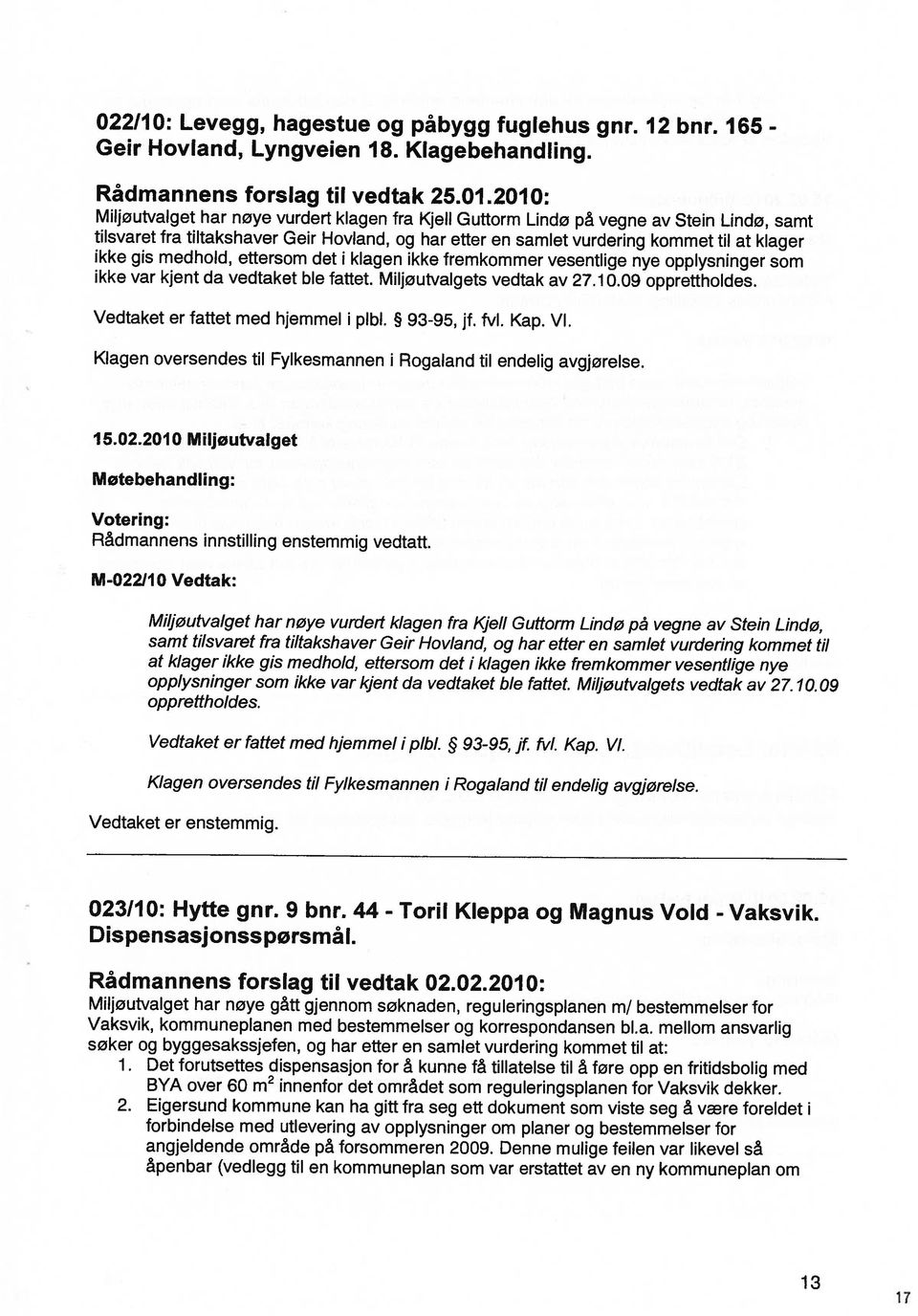 kke gs medhold, ettersom det klagen kke fremkommer vesentlge nye opplysnnger som tlsvaret fra tltakshaver Ger Hovland, og har etter en samlet vurderng kommet tl at klager Rådmannens forslag tl vedtak