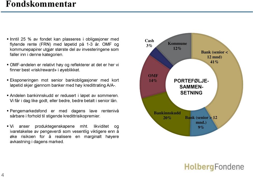 Eksponeringen mot senior bankobligasjoner med kort løpetid skjer gjennom banker med høy kredittrating A/A-. Andelen bankinnskudd er redusert i løpet av sommeren.