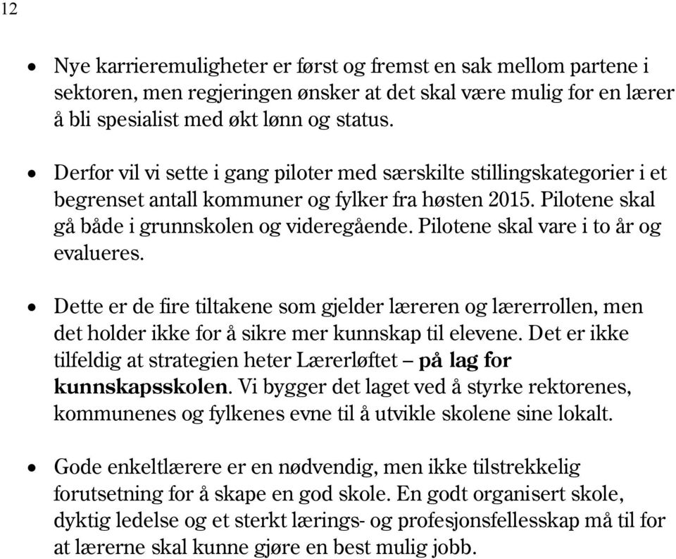 Pilotene skal vare i to år og evalueres. Dette er de fire tiltakene som gjelder læreren og lærerrollen, men det holder ikke for å sikre mer kunnskap til elevene.