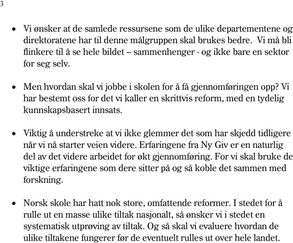 Vi har bestemt oss for det vi kaller en skrittvis reform, med en tydelig kunnskapsbasert innsats. Viktig å understreke at vi ikke glemmer det som har skjedd tidligere når vi nå starter veien videre.