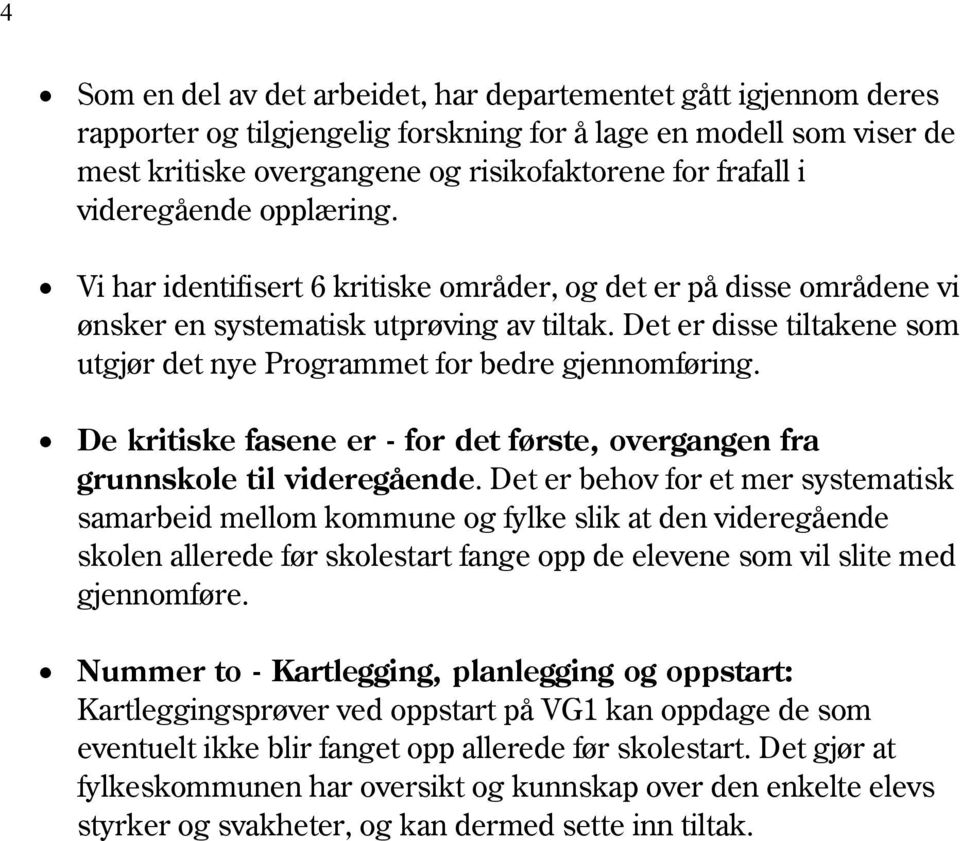 Det er disse tiltakene som utgjør det nye Programmet for bedre gjennomføring. De kritiske fasene er - for det første, overgangen fra grunnskole til videregående.