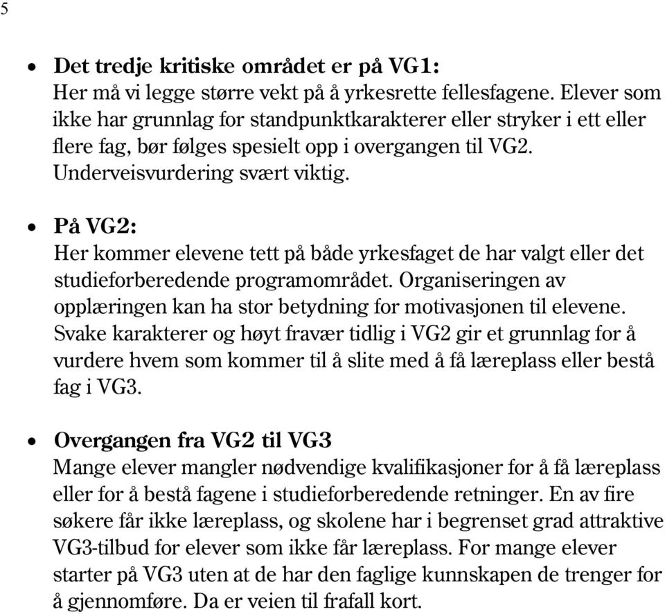 På VG2: Her kommer elevene tett på både yrkesfaget de har valgt eller det studieforberedende programområdet. Organiseringen av opplæringen kan ha stor betydning for motivasjonen til elevene.