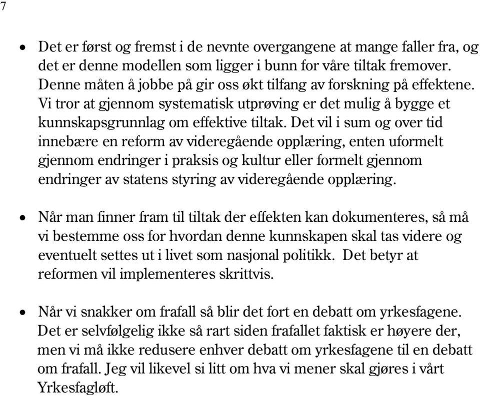 Det vil i sum og over tid innebære en reform av videregående opplæring, enten uformelt gjennom endringer i praksis og kultur eller formelt gjennom endringer av statens styring av videregående