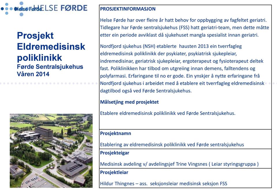 Nordfjord sjukehus (NSH) etablerte hausten 2013 ein tverrfagleg eldremedisinsk poliklinikk der psykiater, psykiatrisk sjukepleiar, indremedisinar, geriatrisk sjukepleiar, ergoterapeut og