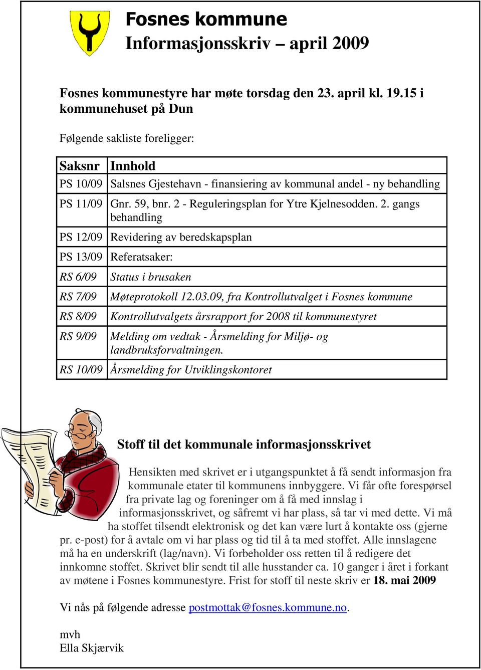 2 - Reguleringsplan for Ytre Kjelnesodden. 2. gangs behandling PS 12/09 Revidering av beredskapsplan PS 13/09 Referatsaker: RS 6/09 RS 7/09 RS 8/09 RS 9/09 Status i brusaken Møteprotokoll 12.03.