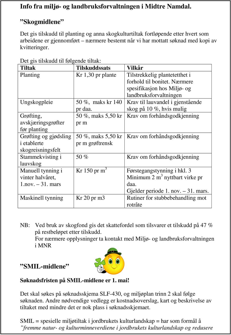 Det gis tilskudd til følgende tiltak: Tiltak Tilskuddssats Vilkår Planting Kr 1,30 pr plante Tilstrekkelig plantetetthet i forhold til bonitet.