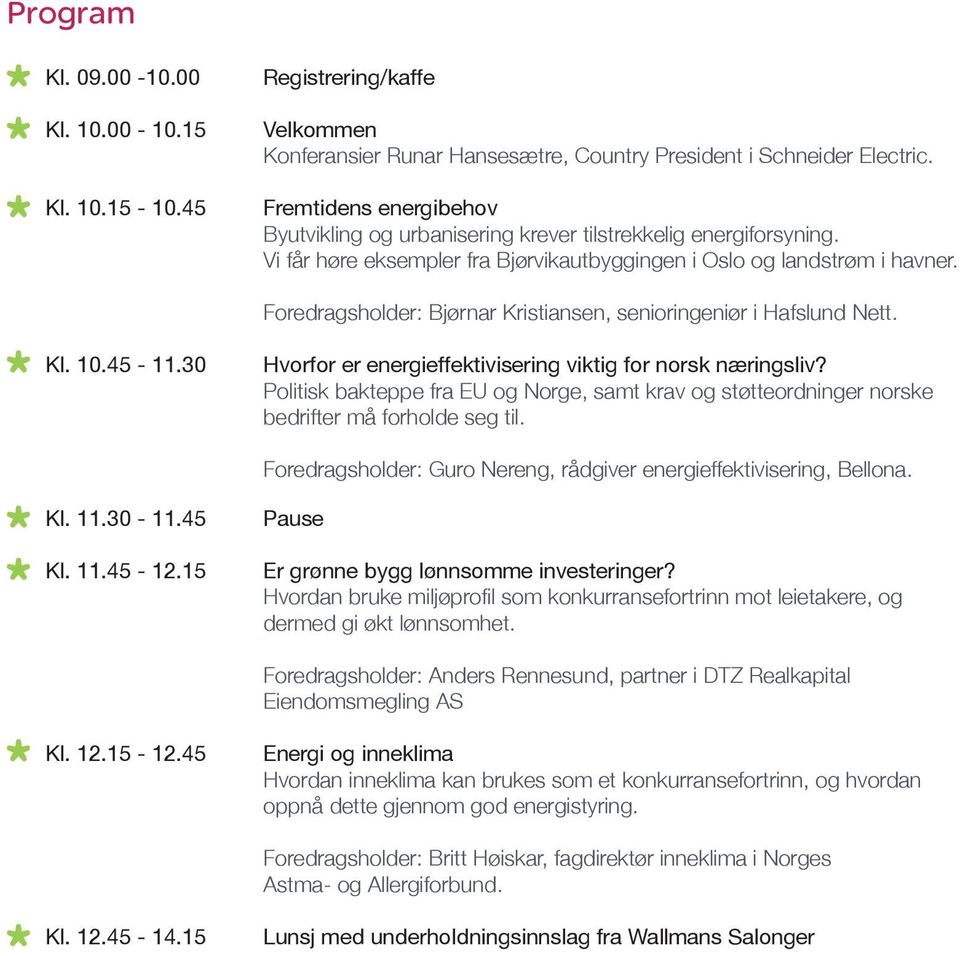 Foredragsholder: Bjørnar Kristiansen, senioringeniør i Hafslund Nett. Kl. 10.45-11.30 Hvorfor er energieffektivisering viktig for norsk næringsliv?