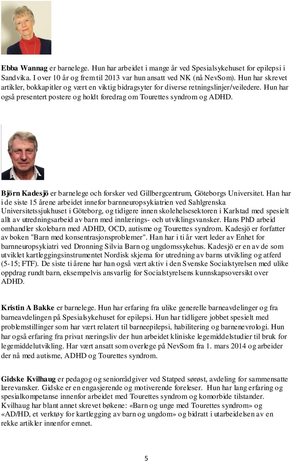Björn Kadesjö er barnelege och forsker ved Gillbergcentrum, Göteborgs Universitet.