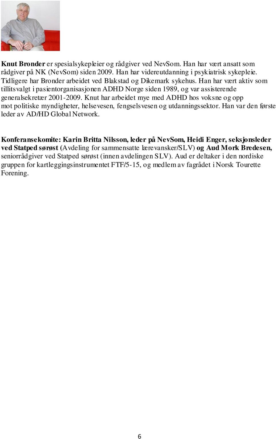 Knut har arbeidet mye med ADHD hos voksne og opp mot politiske myndigheter, helsevesen, fengselsvesen og utdanningssektor. Han var den første leder av AD/HD Global Network.