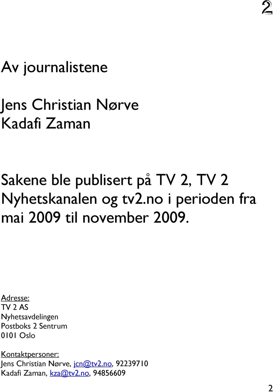 Adresse: TV 2 AS Nyhetsavdelingen Postboks 2 Sentrum 0101 Oslo