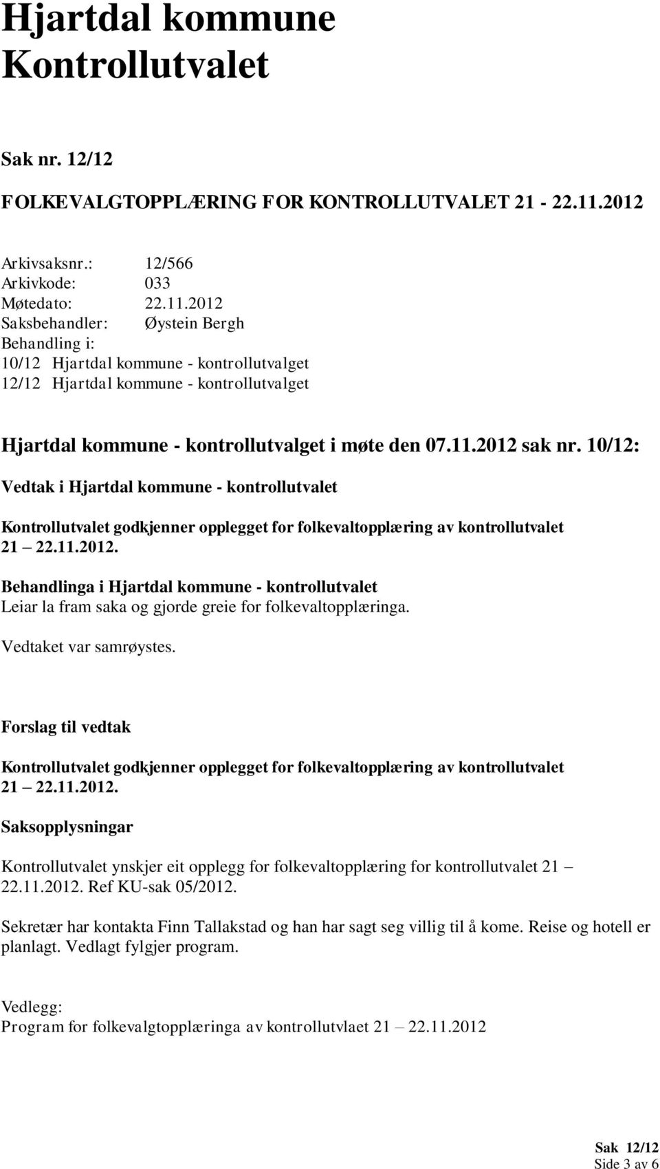 2012 Saksbehandler: Øystein Bergh Behandling i: 10/12 Hjartdal kommune - kontrollutvalget 12/12 Hjartdal kommune - kontrollutvalget Hjartdal kommune - kontrollutvalget i møte den 07.11.2012 sak nr.