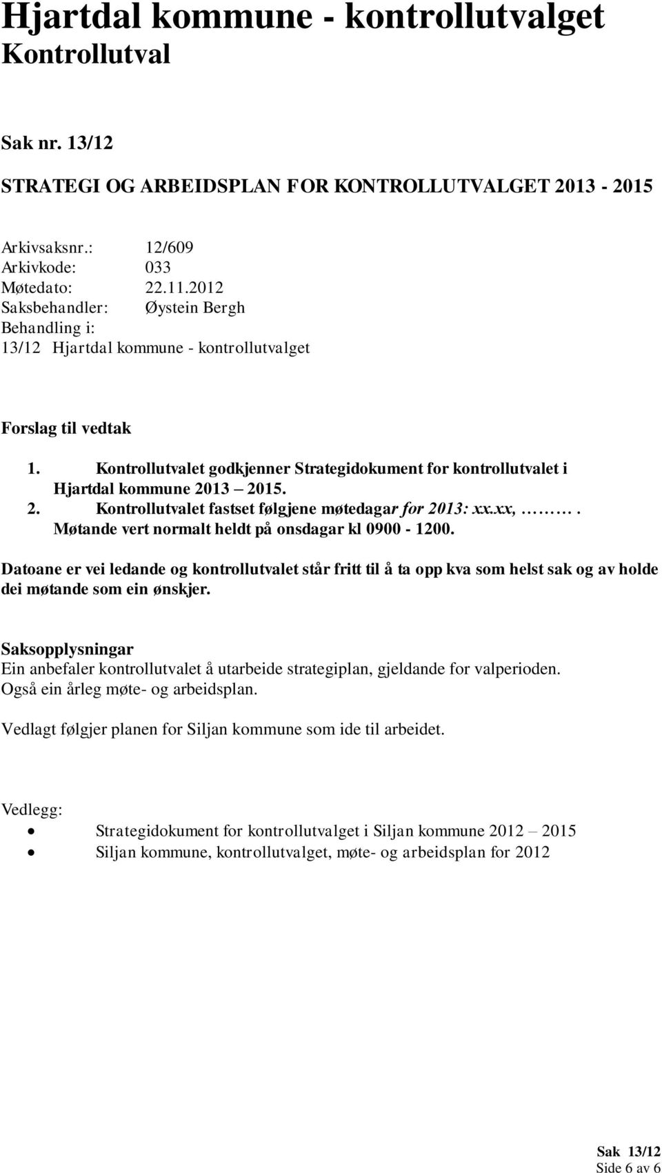 Kontrollutvalet godkjenner Strategidokument for kontrollutvalet i Hjartdal kommune 2013 2015. 2. Kontrollutvalet fastset følgjene møtedagar for 2013: xx.xx,.