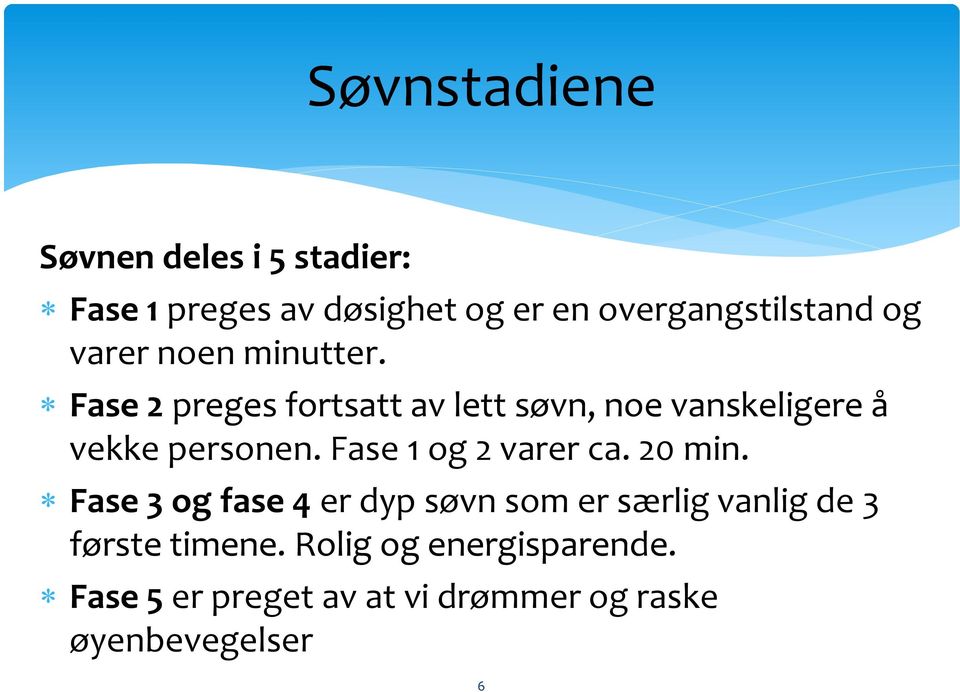 Fase 2 preges fortsatt av lett søvn, noe vanskeligere å vekke personen. Fase 1 og 2 varer ca.