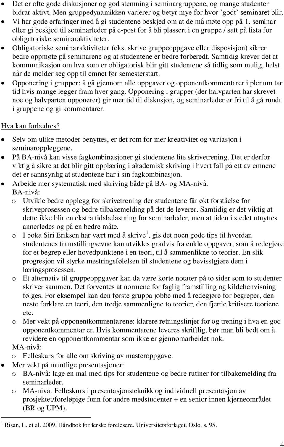 seminar eller gi beskjed til seminarleder på e-post for å bli plassert i en gruppe / satt på lista for obligatoriske seminaraktiviteter. Obligatoriske seminaraktiviteter (eks.