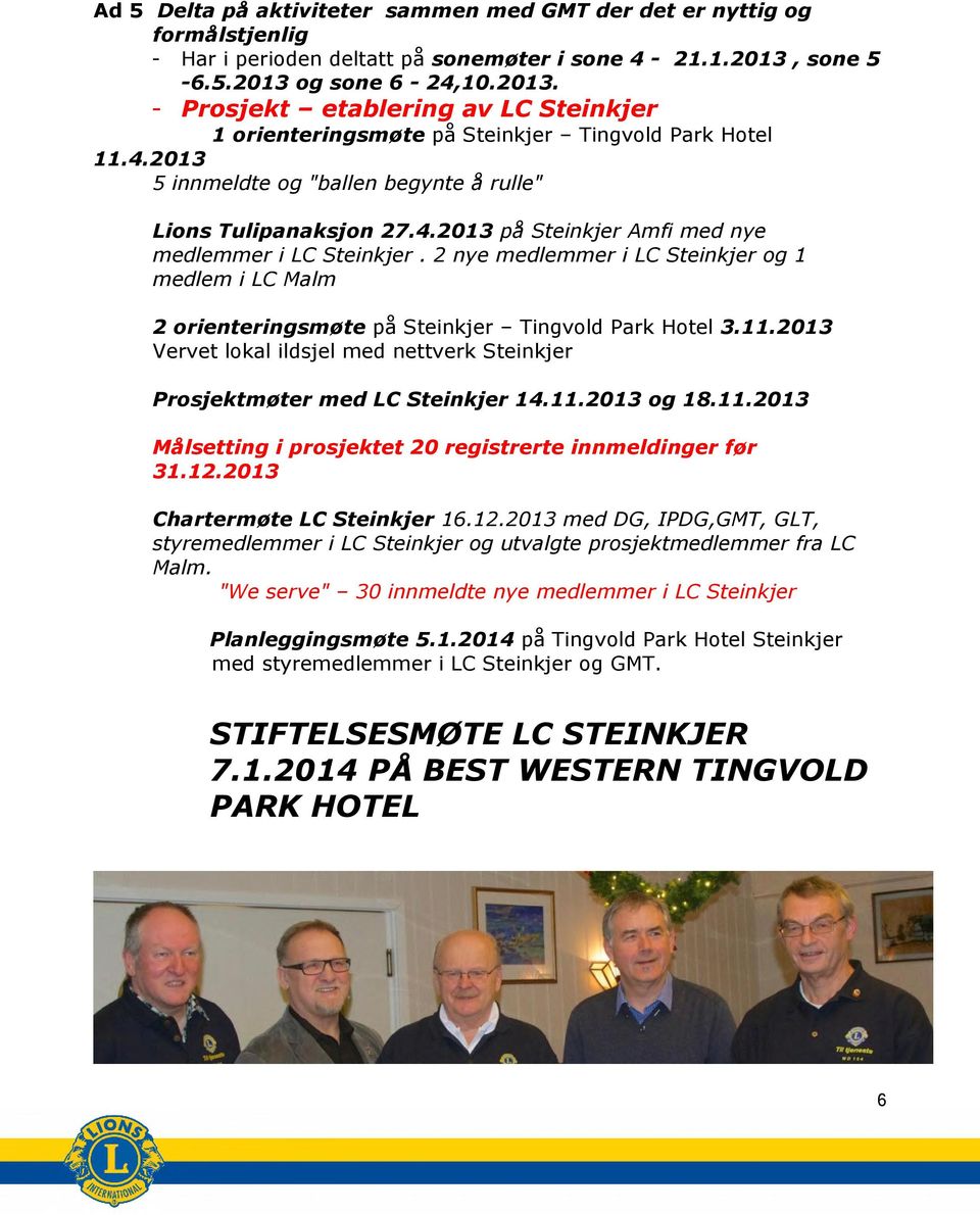 4.2013 på Steinkjer Amfi med nye medlemmer i LC Steinkjer. 2 nye medlemmer i LC Steinkjer og 1 medlem i LC Malm 2 orienteringsmøte på Steinkjer Tingvold Park Hotel 3.11.