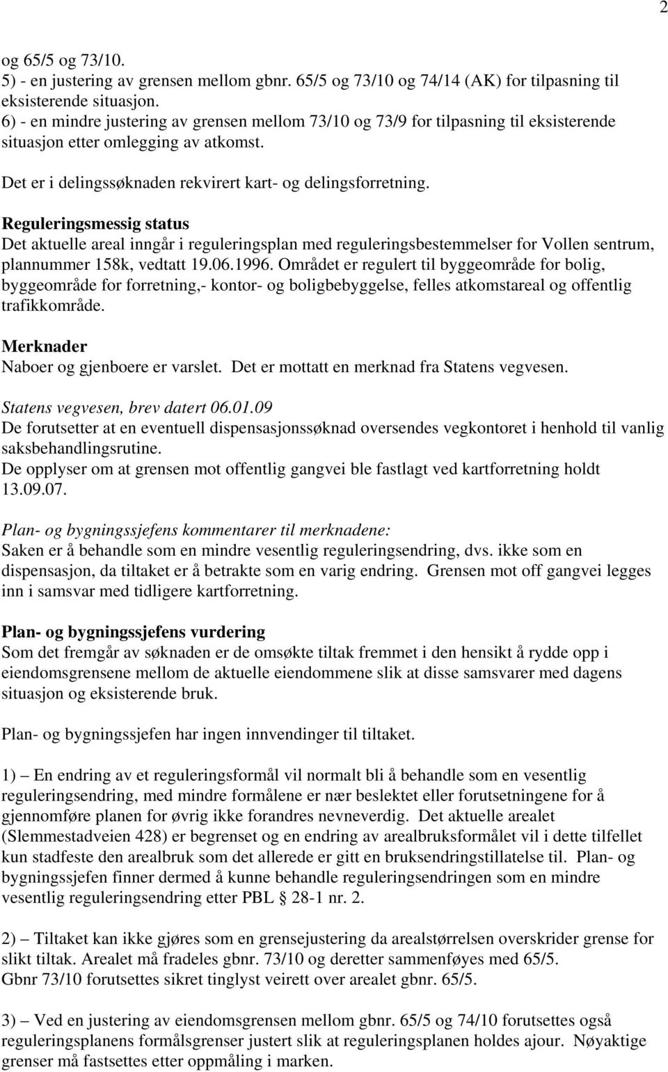 Reguleringsmessig status Det aktuelle areal inngår i reguleringsplan med reguleringsbestemmelser for Vollen sentrum, plannummer 158k, vedtatt 19.06.1996.