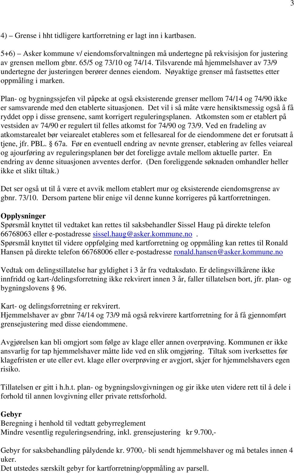 Plan- og bygningssjefen vil påpeke at også eksisterende grenser mellom 74/14 og 74/90 ikke er samsvarende med den etablerte situasjonen.