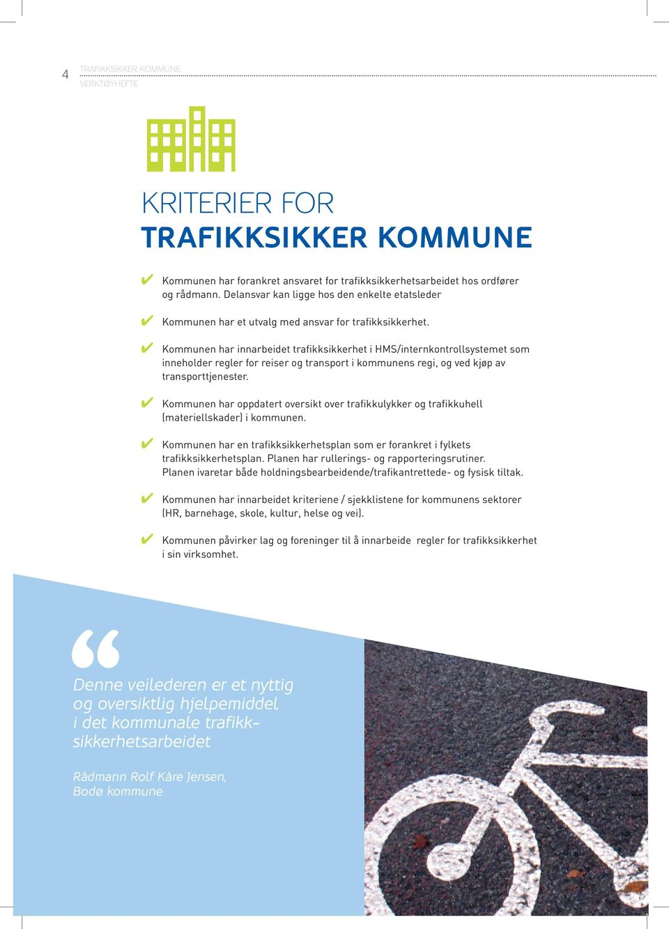 Kommunen har innarbeidet trafikksikkerhet i HMS/internkontrollsystemet som inneholder regler for reiser og transport i kommunens regi, og ved kjøp av transporttjenester.