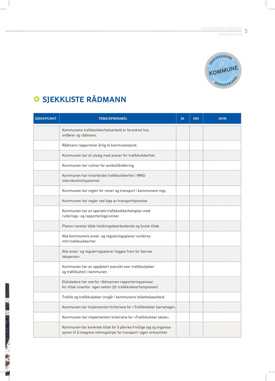 Kommunen har innarbeidet trafikksikkerhet i HMS/ internkontrollsystemet. Kommunen har regler for reiser og transport i kommunens regi. Kommunen har regler ved kjøp av transporttjenester.