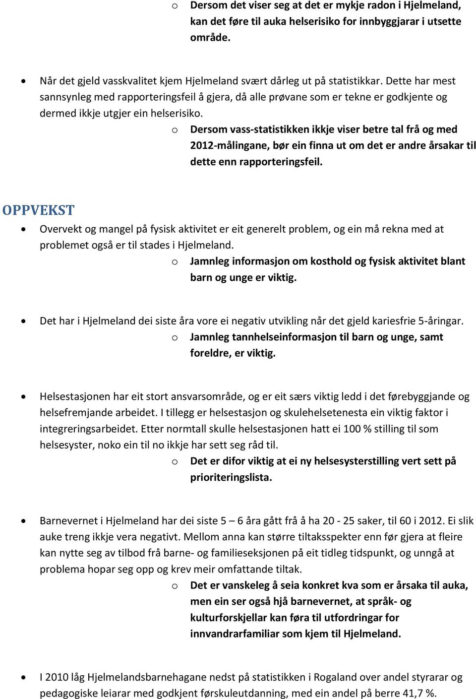 Dette har mest sannsynleg med rapporteringsfeil å gjera, då alle prøvane som er tekne er godkjente og dermed ikkje utgjer ein helserisiko.