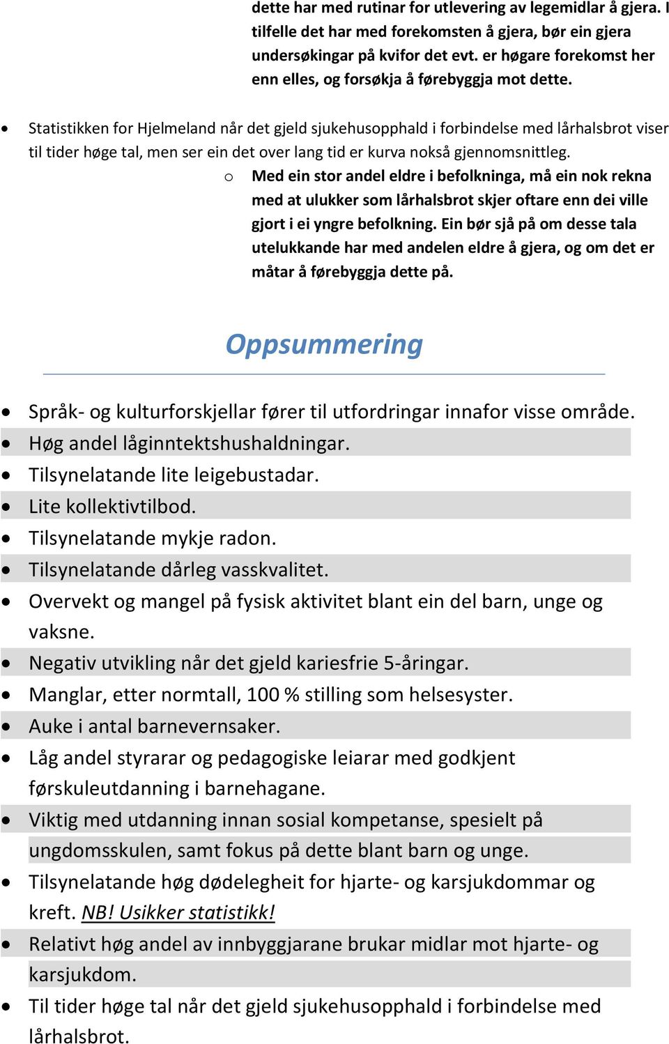 Statistikken for Hjelmeland når det gjeld sjukehusopphald i forbindelse med lårhalsbrot viser til tider høge tal, men ser ein det over lang tid er kurva nokså gjennomsnittleg.