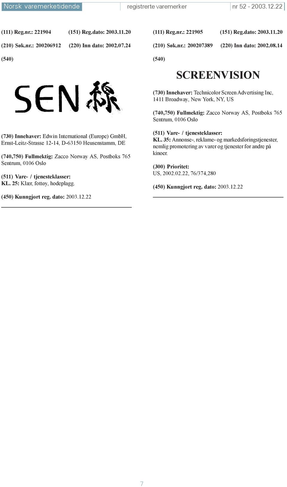 14 SCREENVISION (730) Innehaver: Technicolor Screen Advertising Inc, 1411 Broadway, New York, NY, US (740,750) Fullmektig: Zacco Norway AS, Postboks 765 Sentrum, 0106 Oslo (730) Innehaver: Edwin