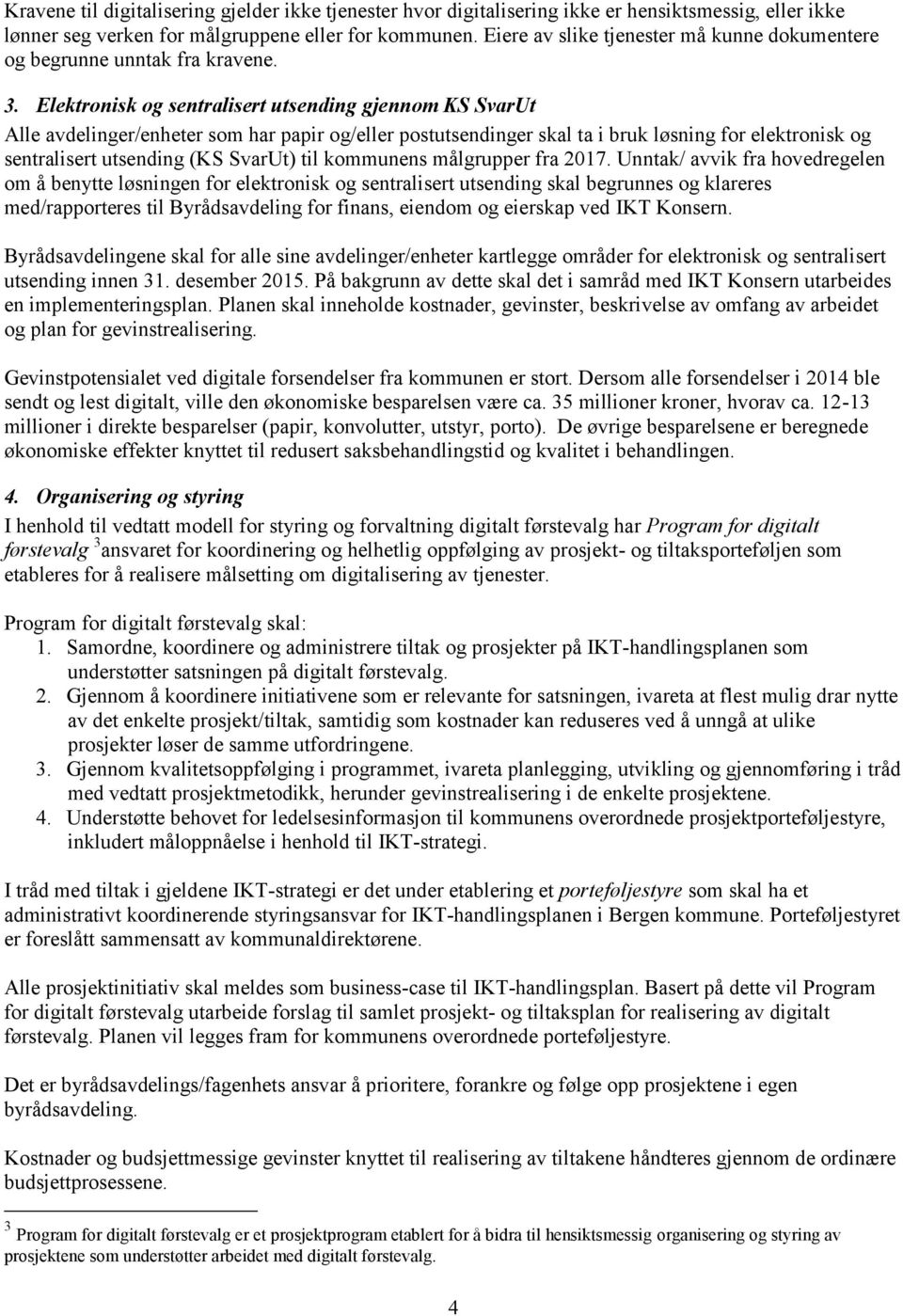 Elektronisk og sentralisert utsending gjennom KS SvarUt Alle avdelinger/enheter som har papir og/eller postutsendinger skal ta i bruk løsning for elektronisk og sentralisert utsending (KS SvarUt) til