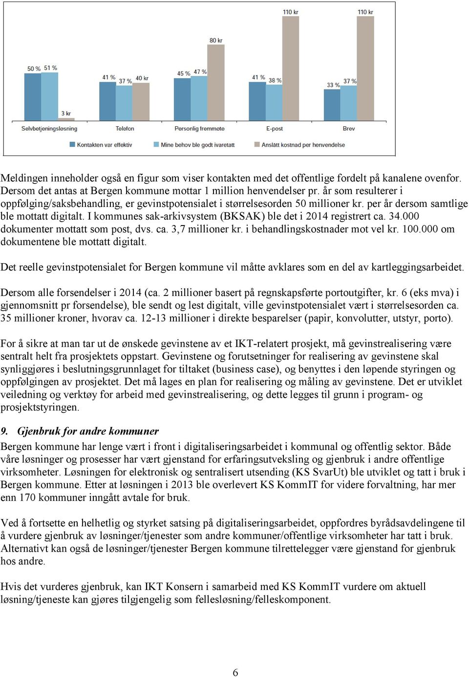 I kommunes sak-arkivsystem (BKSAK) ble det i 2014 registrert ca. 34.000 dokumenter mottatt som post, dvs. ca. 3,7 millioner kr. i behandlingskostnader mot vel kr. 100.