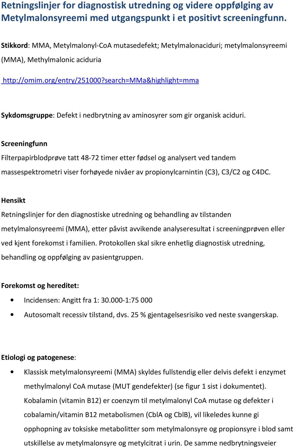 search=mma&highlight=mma Sykdomsgruppe: Defekt i nedbrytning av aminosyrer som gir organisk aciduri.