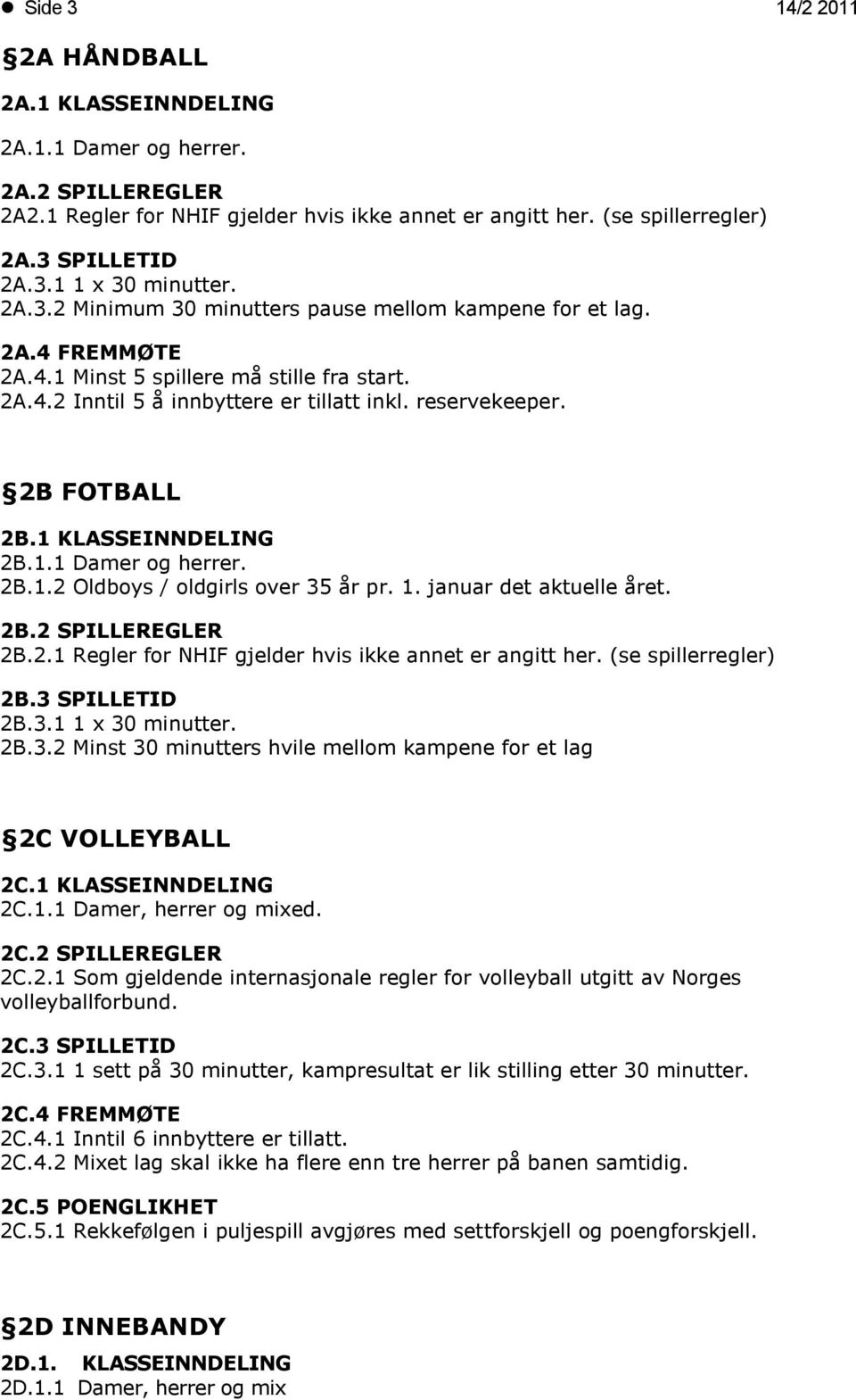 1 KLASSEINNDELING 2B.1.1 Damer og herrer. 2B.1.2 Oldboys / oldgirls over 35 år pr. 1. januar det aktuelle året. 2B.2 SPILLEREGLER 2B.2.1 Regler for NHIF gjelder hvis ikke annet er angitt her.