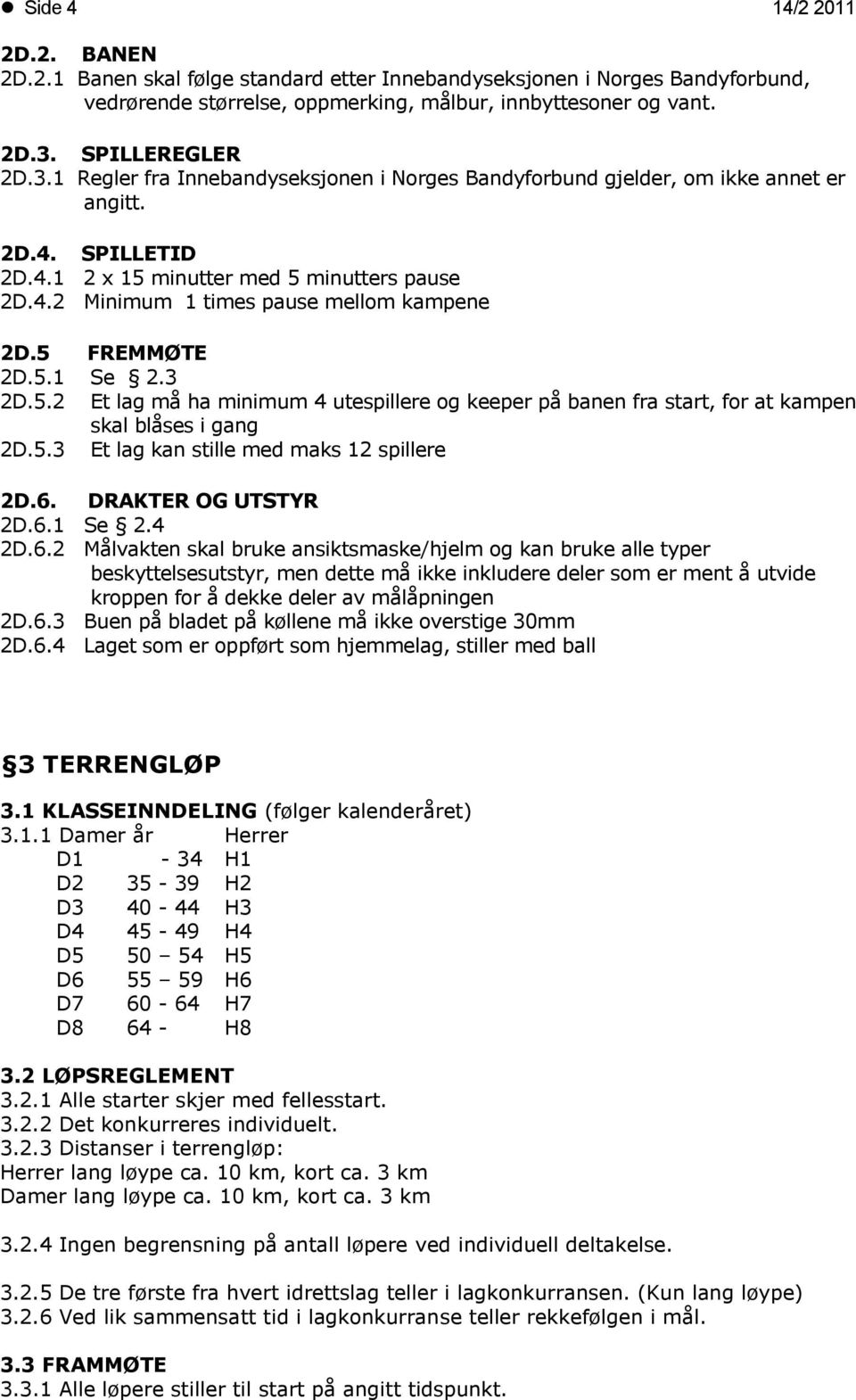 5 FREMMØTE 2D.5.1 Se 2.3 2D.5.2 Et lag må ha minimum 4 utespillere og keeper på banen fra start, for at kampen skal blåses i gang 2D.5.3 Et lag kan stille med maks 12 spillere 2D.6.