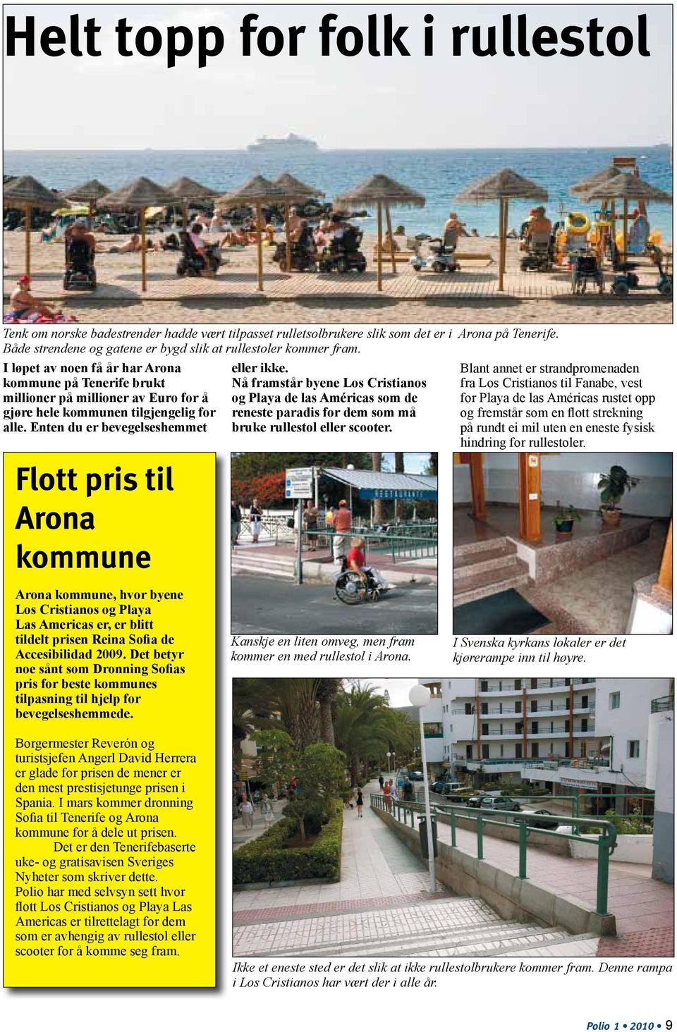 Enten du er bevegelseshemmet Flott pris til Arona kommune eller ikke. Nå framstår byene Los Cristianos og Playa de las Américas som de reneste paradis for dem som må bruke rullestol eller scooter.