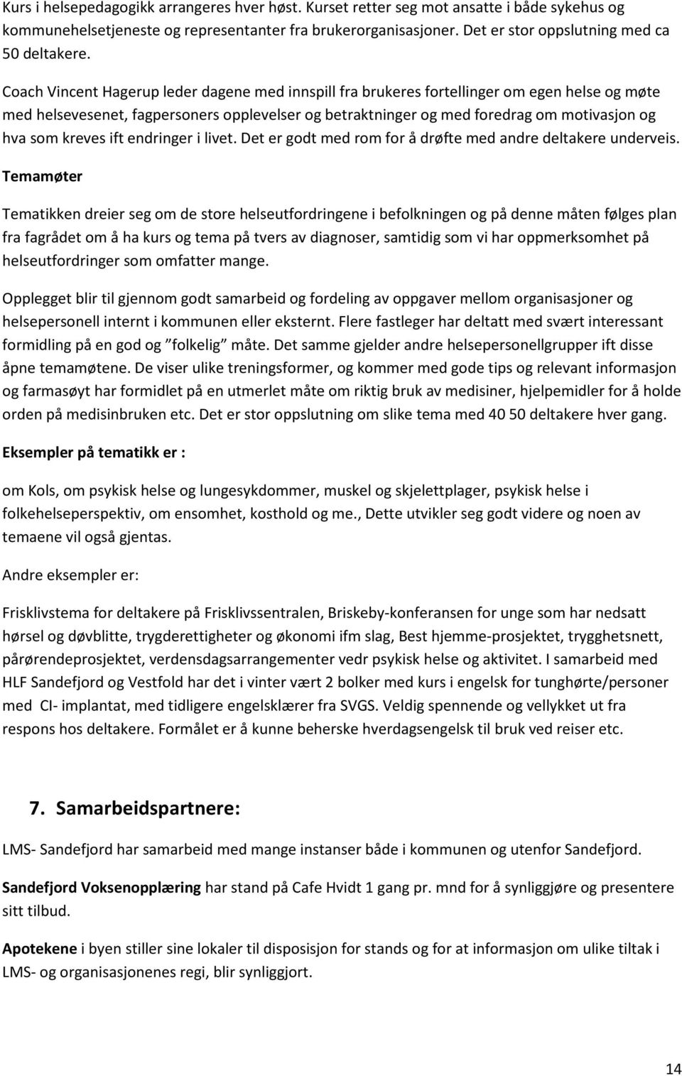 Coach Vincent Hagerup leder dagene med innspill fra brukeres fortellinger om egen helse og møte med helsevesenet, fagpersoners opplevelser og betraktninger og med foredrag om motivasjon og hva som