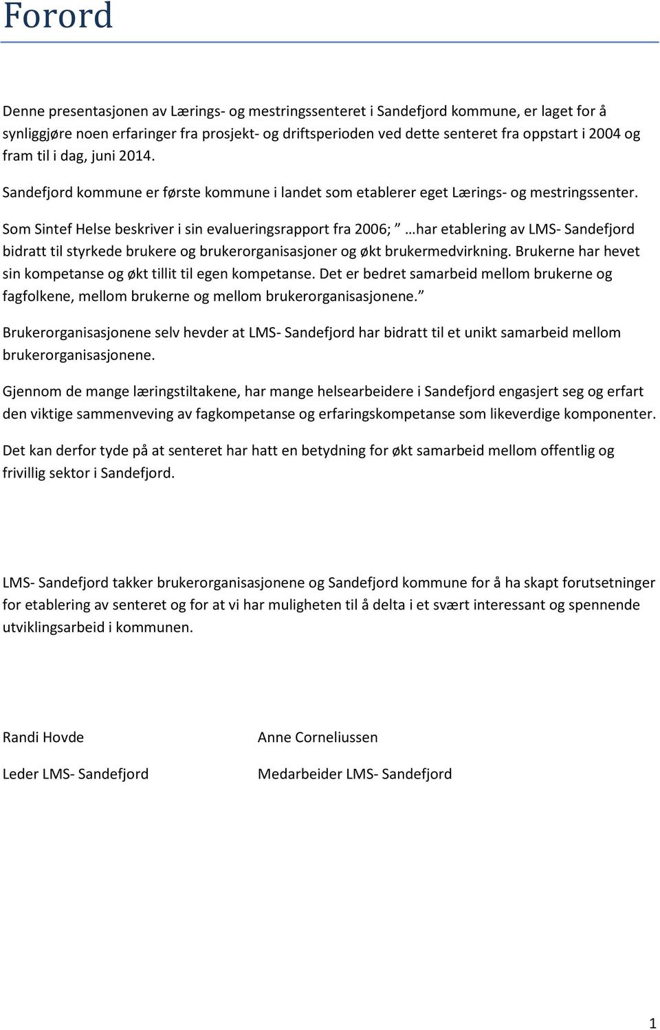 Som Sintef Helse beskriver i sin evalueringsrapport fra 2006; har etablering av LMS- Sandefjord bidratt til styrkede brukere og brukerorganisasjoner og økt brukermedvirkning.