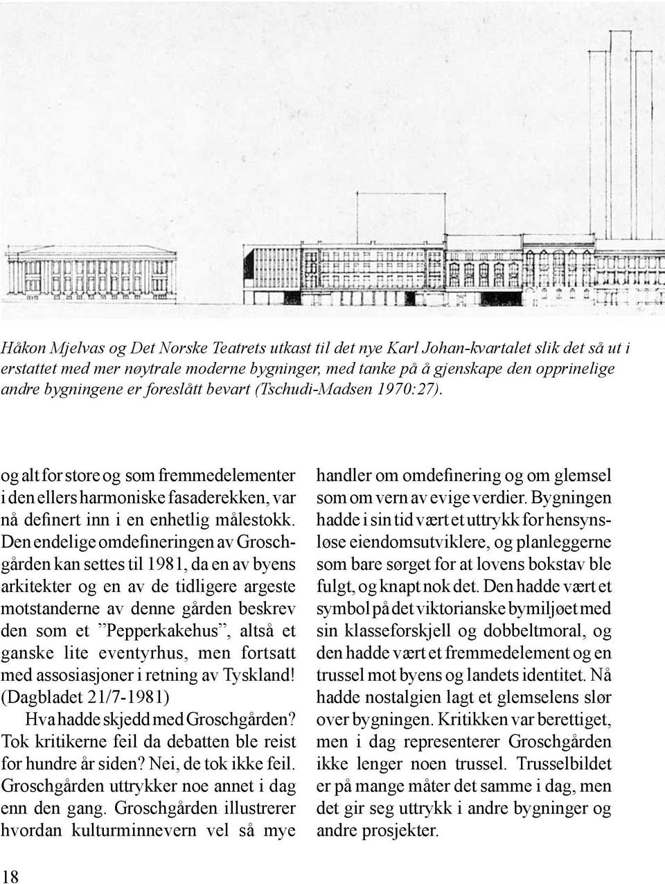 Den endelige omdefineringen av Groschgården kan settes til 1981, da en av byens arkitekter og en av de tidligere argeste motstanderne av denne gården beskrev den som et Pepperkakehus, altså et ganske