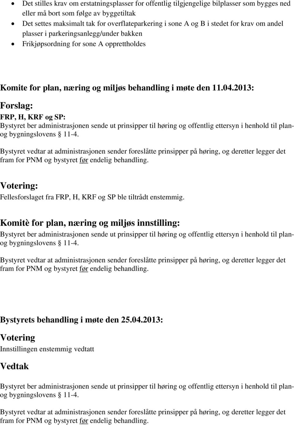 2013: Forslag: FRP, H, KRF og SP: Bystyret ber administrasjonen sende ut prinsipper til høring og offentlig ettersyn i henhold til planog bygningslovens 11-4.