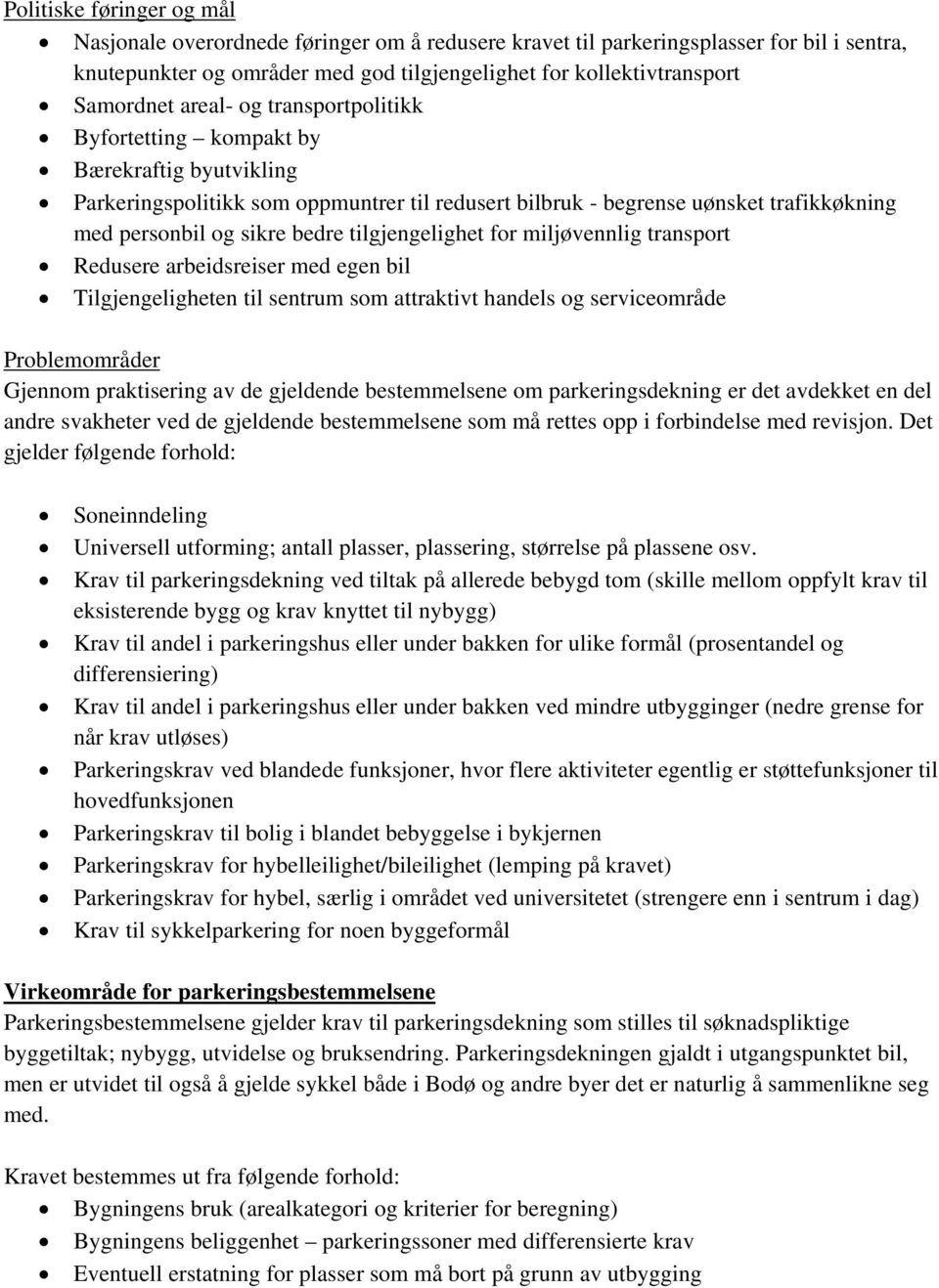 tilgjengelighet for miljøvennlig transport Redusere arbeidsreiser med egen bil Tilgjengeligheten til sentrum som attraktivt handels og serviceområde Problemområder Gjennom praktisering av de