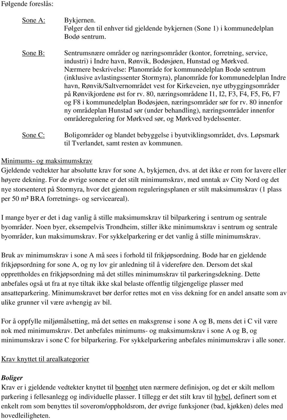 Nærmere beskrivelse: Planområde for kommunedelplan Bodø sentrum (inklusive avlastingssenter Stormyra), planområde for kommunedelplan Indre havn, Rønvik/Saltvernområdet vest for Kirkeveien, nye