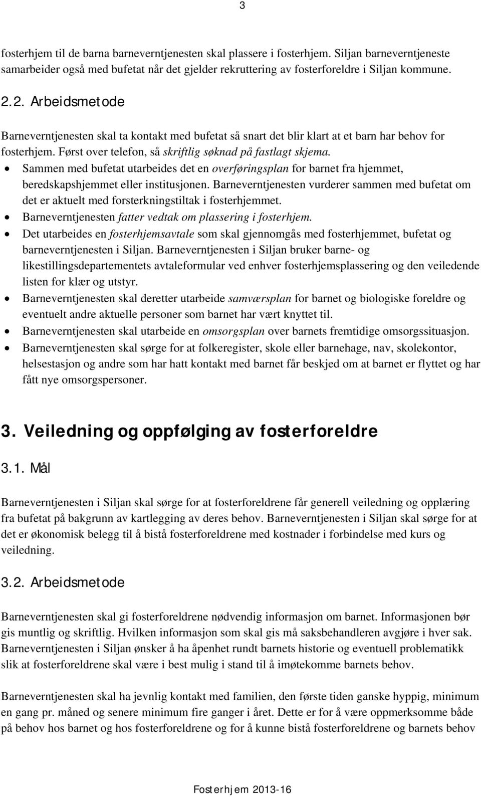 Sammen med bufetat utarbeides det en overføringsplan for barnet fra hjemmet, beredskapshjemmet eller institusjonen.