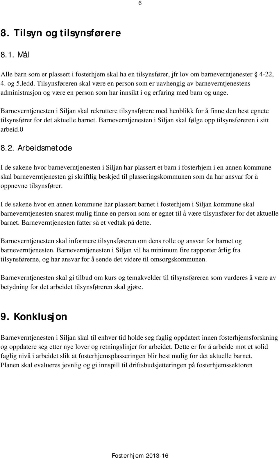 Barneverntjenesten i Siljan skal rekruttere tilsynsførere med henblikk for å finne den best egnete tilsynsfører for det aktuelle barnet.