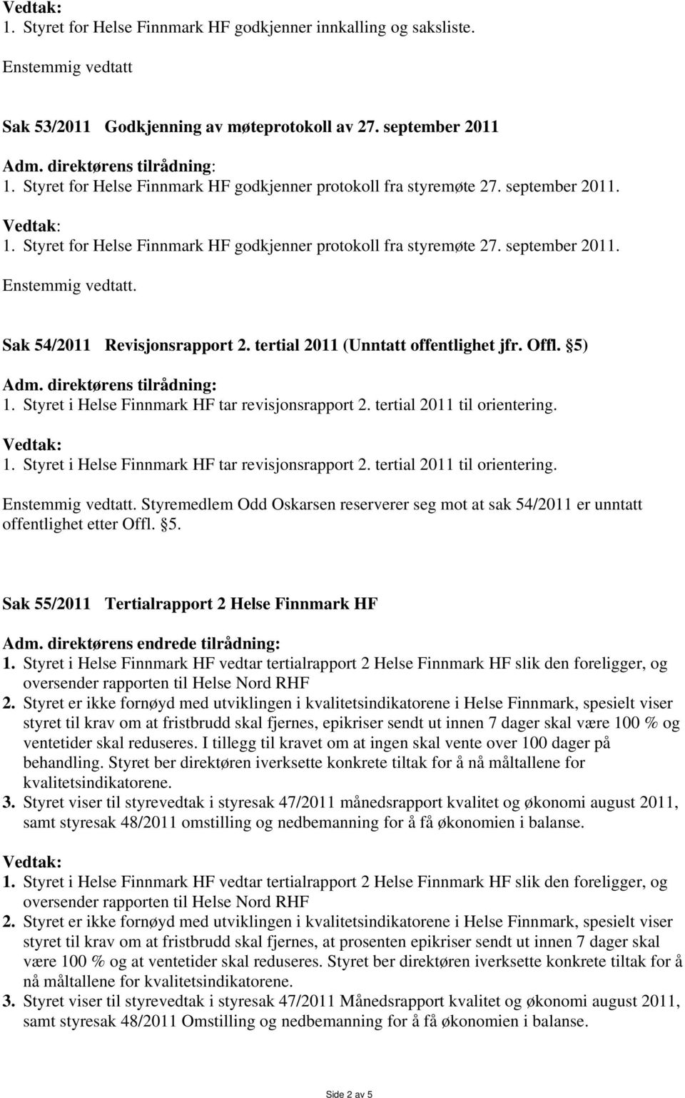 tertial 2011 (Unntatt offentlighet jfr. Offl. 5) 1. Styret i Helse Finnmark HF tar revisjonsrapport 2. tertial 2011 til 