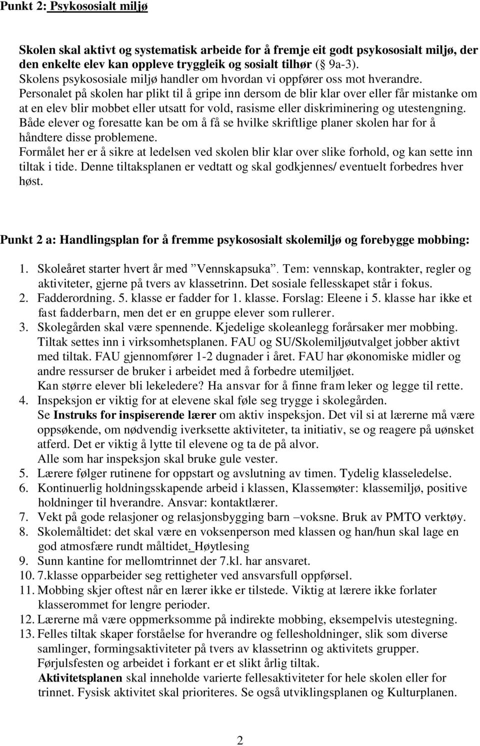 Personalet på skolen har plikt til å gripe inn dersom de blir klar over eller får mistanke om at en elev blir mobbet eller utsatt for vold, rasisme eller diskriminering og utestengning.